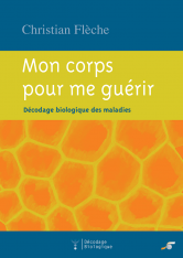 Mon corps pour me guérir (décodage biologique des maladies)