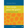 Mon corps pour me guérir (décodage biologique des maladies)