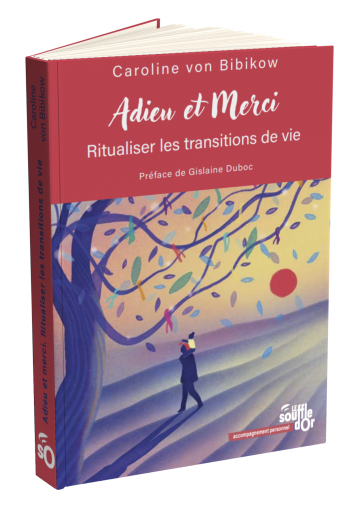 Adieu et merci : ritualisez les transitions de vie - Le Souffle d'Or
