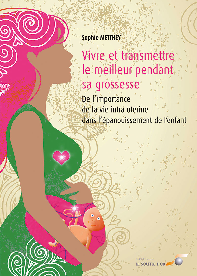 Vivre et transmettre le meilleur pendant sa grossesse  par  